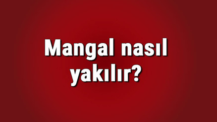 Mangal nasıl yakılır Mangal kömürü nasıl yakılır