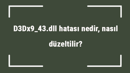 D3Dx9_43.dll hatası nedir, nasıl düzeltilir Lole girişte D3Dx9_43.dll hatası çözümü