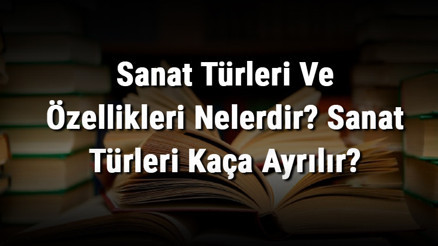 Sanat Türleri Ve Özellikleri Nelerdir Sanat Türleri Kaça Ayrılır