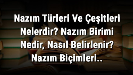 Nazım Türleri Ve Çeşitleri Nelerdir Nazım Birimi Nedir, Nasıl Belirlenir Nazım Biçimleri..