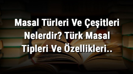 Türk Masal Tipleri Ve Özellikleri || Masal Türleri Ve Çeşitleri Nelerdir