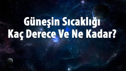 Güneşin Sıcaklığı Kaç Derece Ve Ne Kadar Güneşin Sıcaklığı Dış Katmanlara Doğru Artar Mı Ve Nasıl Ölçülür Güneşin Sıcaklığı Kaç Derece Ve Ne Kadar Güneşin Sıcaklığı Dış Katmanlara Doğru Artar Mı Ve Nasıl Ölçülür
