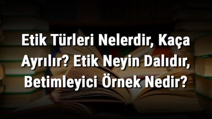 Etik Türleri Nelerdir, Kaça Ayrılır Etik Neyin Dalıdır, Betimleyici Örnek Nedir Etik Türleri Nelerdir, Kaça Ayrılır Etik Neyin Dalıdır, Betimleyici Örnek Nedir