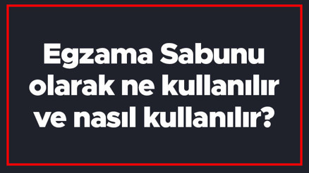 Egzama Sabunu olarak ne kullanılır ve nasıl kullanılır Egzamaya iyi gelen doğal sabunlar