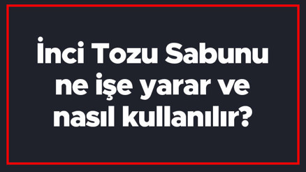 İnci Tozu Sabunu ne işe yarar ve nasıl kullanılır Doğal İnci Tozu Sabununun cilde faydaları İnci Tozu Sabunu ne işe yarar ve nasıl kullanılır Doğal İnci Tozu Sabununun cilde faydaları