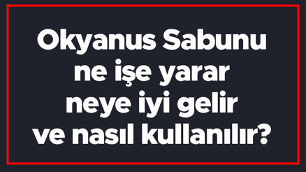 Okyanus Sabunu ne işe yarar, neye iyi gelir ve nasıl kullanılır Okyanus Suyu Sabununun cilde ve saça faydaları