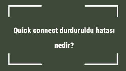 Quick connect durduruldu hatası nedir Samsung quick connect durduruldu nasıl düzeltilir