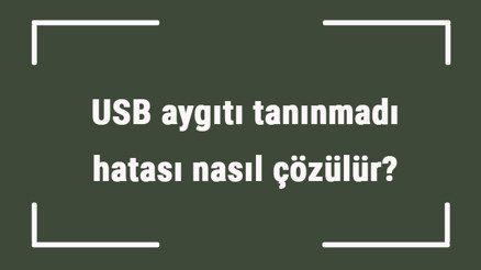 USB aygıtı tanınmadı hatası nasıl çözülür USB 2.0 ve USB 3.0 uyuşmazlığı nasıl giderilir USB aygıtı tanınmadı hatası nasıl çözülür USB 2.0 ve USB 3.0 uyuşmazlığı nasıl giderilir