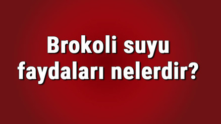 Brokoli suyu faydaları nelerdir ve neye iyi gelir Haşlanmış ve kaynamış brokoli suyunun faydaları