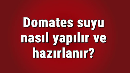 Domates suyu nasıl yapılır ve hazırlanır İçmelik domates suyu tarifi ve yapımı