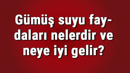 Gümüş suyu faydaları nelerdir ve neye iyi gelir Gümüş suyu içmenin ve kullanmanın cilde, yüze ve saça faydaları