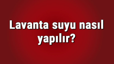 Lavanta suyu nasıl yapılır ve ne işe yarar Lavanta suyunun cilde ve saça faydaları