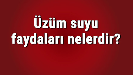 Üzüm suyu faydaları nelerdir ve neye iyi gelir Kuru, yaş, çekirdekli ve kırmızı üzümün cilde, vücuda ve karaciğere faydaları