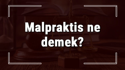 Malpraktis ne demek ve malpraktis davası nedir Malpraktis davası nasıl, nerede açılır ve ne kadar sürer