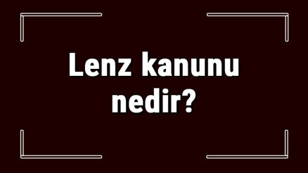 Lenz kanunu nedir ve hangi amaçla kullanılır Lenz yasası sağ el kuralı hakkında bilgi