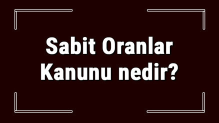 Sabit Oranlar Kanunu nedir ve kim bulmuştur Sabit Oranlar Kanunu soru çözümlü konu anlatımı