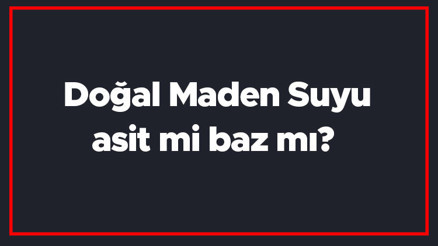 Doğal Maden Suyu asit mi baz mı Doğal Maden Suyunun (Soda) Ph değeri kaç olmalıdır Doğal Maden Suyu asit mi baz mı Doğal Maden Suyunun (Soda) Ph değeri kaç olmalıdır