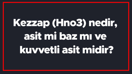 Kezzap (Hno3) nedir, asit mi baz mı ve kuvvetli asit midir Kezzap kullanım alanları Kezzap (Hno3) nedir, asit mi baz mı ve kuvvetli asit midir Kezzap kullanım alanları