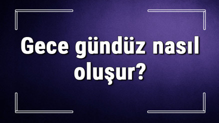 Gece gündüz nasıl oluşur, nasıl meydana gelir Gece saatlerinde güneş nereye gider