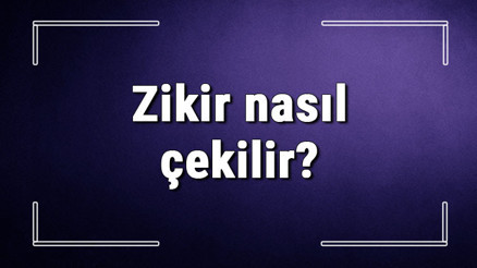 Zikir nasıl çekilir Zikir ederken ne söylenir, Tesbih zikri çekerken hangi dua okunur