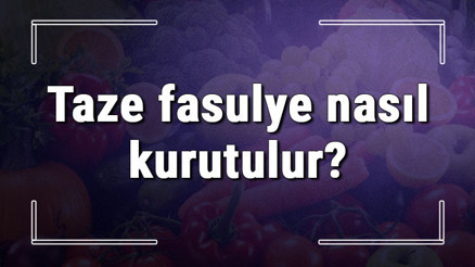 Taze fasulye nasıl kurutulur Kışlık taze fasulyeyi fırında ve ipte kurutma ipuçları