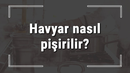 Havyar nasıl pişirilir Taze balık yumurtası nasıl yapılır ve yenir Havyar nasıl pişirilir Taze balık yumurtası nasıl yapılır ve yenir