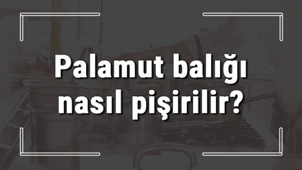 Palamut balığı nasıl pişirilir Palamut en güzel fırında mı tavada mı yapılır
