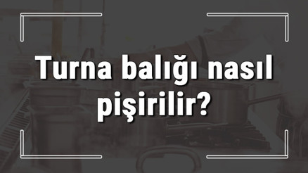 Turna balığı nasıl pişirilir Turna balığı tavada ve fırında nasıl yapılır