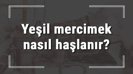 Yeşil mercimek nasıl haşlanır Yeşil mercimek haşlarken dağılmaması için ne yapılır