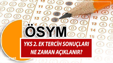 YKS 2. ek tercih sonuçları ne zaman, hangi gün açıklanacak YKS 3. yerleştirme tercihleri sona erdi...