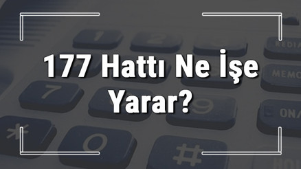 177 neyin numarası, hangi durumlarda aranır ve ne işe yarar 177 hattı saatleri nedir ve ücretli midir 177 neyin numarası, hangi durumlarda aranır ve ne işe yarar 177 hattı saatleri nedir ve ücretli midir