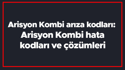 Arisyon Kombi arıza kodları: Arisyon Kombi hata kodları ve çözümleri
