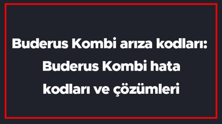 Buderus Kombi arıza kodları: Buderus Kombi hata kodları ve çözümleri