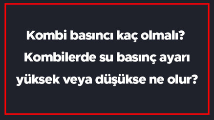 Kombi basıncı kaç olmalı Kombilerde su basınç ayarı yüksek veya düşükse ne olur Kombi basıncı kaç olmalı Kombilerde su basınç ayarı yüksek veya düşükse ne olur