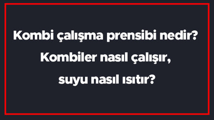 Kombi çalışma prensibi nedir Kombiler nasıl çalışır, suyu nasıl ısıtır