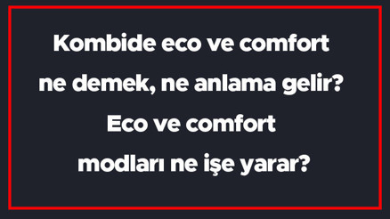 Kombide eco ve comfort ne demek, ne anlama gelir Eco ve comfort modları ne işe yarar