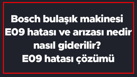 Bosch bulaşık makinesi E09 hatası ve arızası nedir, nasıl giderilir E09 hatası çözümü Bosch bulaşık makinesi E09 hatası ve arızası nedir, nasıl giderilir E09 hatası çözümü