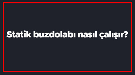 Statik buzdolabı nasıl çalışır Normal buzdolaplarından farkı nedir Karlanma yapar mı Statik buzdolabı nasıl çalışır Normal buzdolaplarından farkı nedir Karlanma yapar mı