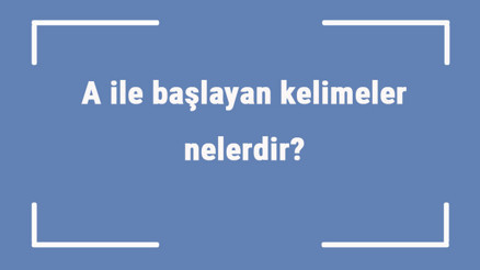 A ile başlayan kelimeler nelerdir Sonu a harfiyle biten kelime listesi (3, 4, 5, 6 ve 7 harfli)