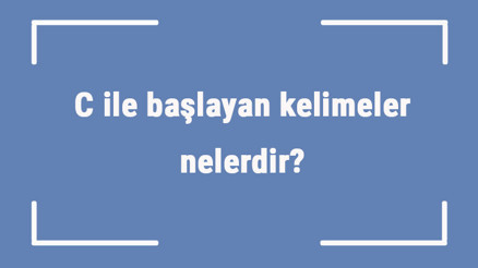 C ile başlayan kelimeler nelerdir Sonu c harfiyle biten kelime listesi (3, 4, 5, 6 ve 7 harfli)