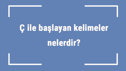 Ç ile başlayan kelimeler nelerdir Sonu ç harfiyle biten kelime listesi (3, 4, 5, 6 ve 7 harfli) Ç ile başlayan kelimeler nelerdir Sonu ç harfiyle biten kelime listesi (3, 4, 5, 6 ve 7 harfli)