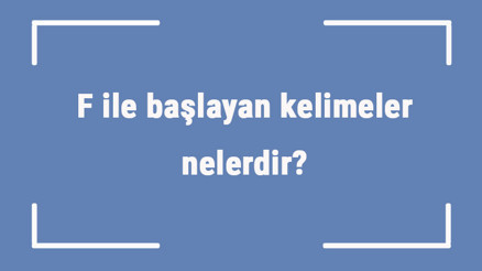 F ile başlayan kelimeler nelerdir Sonu f harfiyle biten kelime listesi (3, 4, 5, 6 ve 7 harfli)