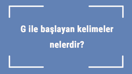 G ile başlayan kelimeler nelerdir Sonu g harfiyle biten kelime listesi (3, 4, 5, 6 ve 7 harfli) G ile başlayan kelimeler nelerdir Sonu g harfiyle biten kelime listesi (3, 4, 5, 6 ve 7 harfli)