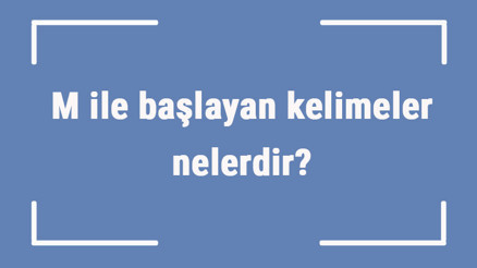 M ile başlayan kelimeler nelerdir Sonu m harfiyle biten kelime listesi (3, 4, 5, 6 ve 7 harfli) M ile başlayan kelimeler nelerdir Sonu m harfiyle biten kelime listesi (3, 4, 5, 6 ve 7 harfli)