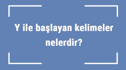 Y ile başlayan kelimeler nelerdir Sonu y harfiyle biten kelime listesi (3, 4, 5, 6 ve 7 harfli) Y ile başlayan kelimeler nelerdir Sonu y harfiyle biten kelime listesi (3, 4, 5, 6 ve 7 harfli)