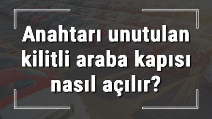 Anahtarı unutulan kilitli araba kapısı, bagajı ve camı nasıl açılır Teknik destek almak mümkün müdür