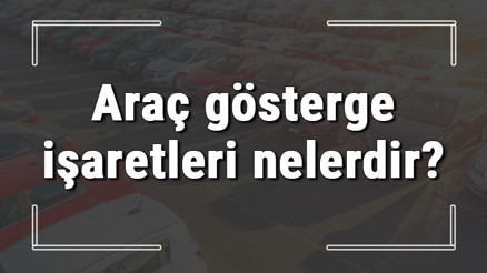 Araç gösterge işaretleri nelerdir ve anlamları nedir Araba gösterge işaretleri