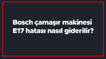 Bosch çamaşır makinesi E17 hatası nasıl giderilir E17 arıza kodu ve çözümü.. Bosch çamaşır makinesi E17 hatası nasıl giderilir E17 arıza kodu ve çözümü..
