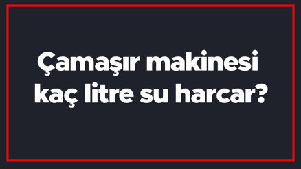 Çamaşır makinesi kaç litre su harcar 6-9-12 kglik çamaşır makinesi 1 saatte veya 1 çalışmada ne kadar su harcar Çamaşır makinesi kaç litre su harcar 6-9-12 kglik çamaşır makinesi 1 saatte veya 1 çalışmada ne kadar su harcar