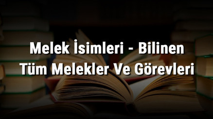 Melek İsimleri - Bilinen Tüm Melekler Ve Görevleri Melek İsimleri - Bilinen Tüm Melekler Ve Görevleri
